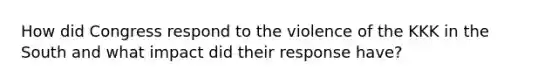 How did Congress respond to the violence of the KKK in the South and what impact did their response have?