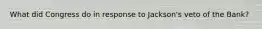 What did Congress do in response to Jackson's veto of the Bank?