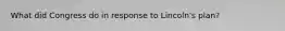 What did Congress do in response to Lincoln's plan?