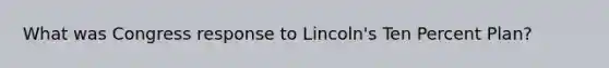 What was Congress response to Lincoln's Ten Percent Plan?