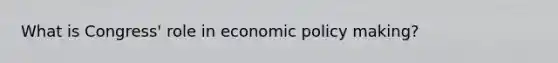 What is Congress' role in economic policy making?