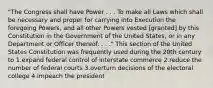 "The Congress shall have Power . . . To make all Laws which shall be necessary and proper for carrying into Execution the foregoing Powers, and all other Powers vested [granted] by this Constitution in the Government of the United States, or in any Department or Officer thereof. . . ." This section of the United States Constitution was frequently used during the 20th century to 1.expand federal control of interstate commerce 2.reduce the number of federal courts 3.overturn decisions of the electoral college 4.impeach the president