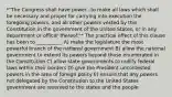 *"The Congress shall have power...to make all laws which shall be necessary and proper for carrying into execution the foregoing powers, and all other powers vested by this Constitution in the government of the United States, or in any department or officer thereof."* The practical effect of this clause has been to __________. A) make the legislature the most powerful branch of the national government B) allow the national government to extend its powers beyond those enumerated in the Constitution C) allow state governments to nullify federal laws within their borders D) give the President uncontested powers in the area of foreign policy E) ensure that any powers not delegated by the Constitution to the United States government are reserved to the states and the people