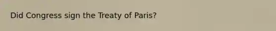 Did Congress sign the Treaty of Paris?