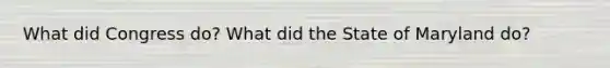 What did Congress do? What did the State of Maryland do?