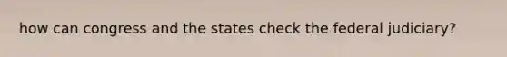 how can congress and the states check the federal judiciary?