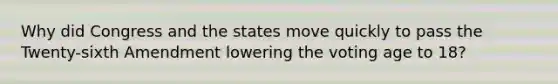 Why did Congress and the states move quickly to pass the Twenty-sixth Amendment lowering the voting age to 18?