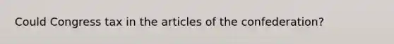 Could Congress tax in the articles of the confederation?