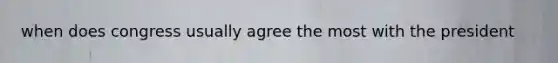 when does congress usually agree the most with the president