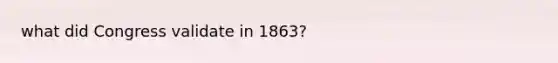 what did Congress validate in 1863?