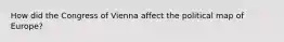 How did the Congress of Vienna affect the political map of Europe?