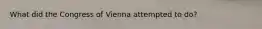 What did the Congress of Vienna attempted to do?