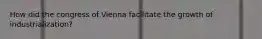 How did the congress of Vienna facilitate the growth of industrialization?