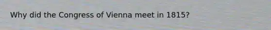 Why did the Congress of Vienna meet in 1815?