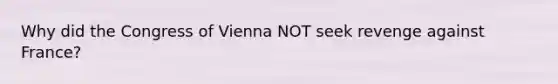 Why did the Congress of Vienna NOT seek revenge against France?