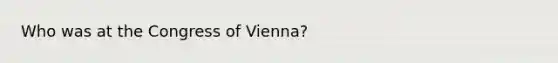 Who was at the Congress of Vienna?