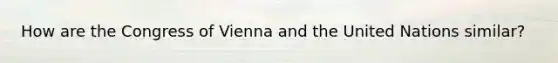 How are the Congress of Vienna and the United Nations similar?
