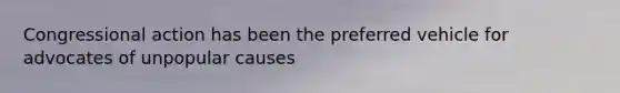 Congressional action has been the preferred vehicle for advocates of unpopular causes