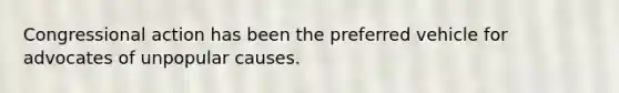Congressional action has been the preferred vehicle for advocates of unpopular causes.
