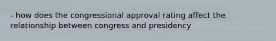 - how does the congressional approval rating affect the relationship between congress and presidency