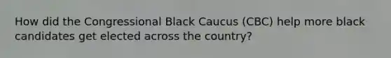 How did the Congressional Black Caucus (CBC) help more black candidates get elected across the country?