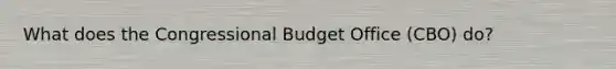 What does the Congressional Budget Office (CBO) do?