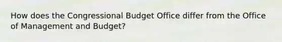 How does the Congressional Budget Office differ from the Office of Management and Budget?