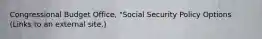 Congressional Budget Office, "Social Security Policy Options (Links to an external site.)