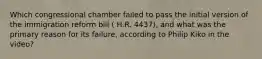 Which congressional chamber failed to pass the initial version of the immigration reform bill ( H.R. 4437), and what was the primary reason for its failure, according to Philip Kiko in the video?