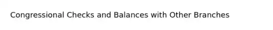 Congressional Checks and Balances with Other Branches