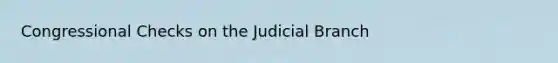 Congressional Checks on the Judicial Branch