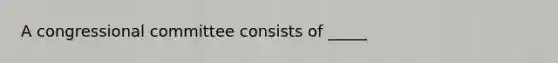 A congressional committee consists of _____