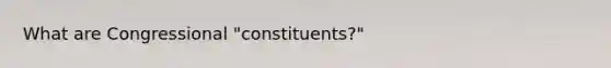 What are Congressional "constituents?"