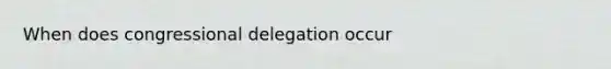 When does congressional delegation occur