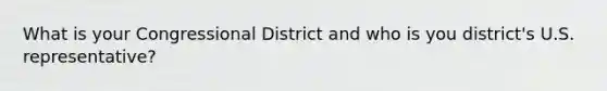 What is your Congressional District and who is you district's U.S. representative?