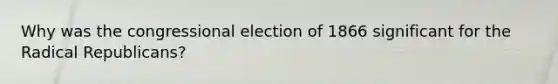 Why was the congressional election of 1866 significant for the Radical Republicans?