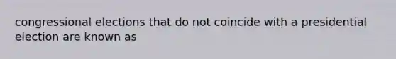 congressional elections that do not coincide with a presidential election are known as
