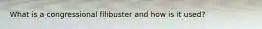 What is a congressional filibuster and how is it used?