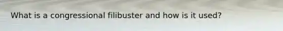What is a congressional filibuster and how is it used?