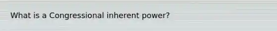 What is a Congressional inherent power?