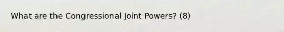 What are the Congressional Joint Powers? (8)