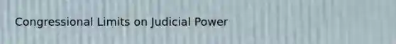 Congressional Limits on Judicial Power