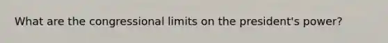 What are the congressional limits on the president's power?