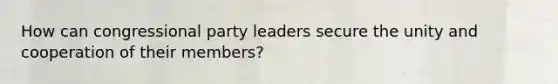 How can congressional party leaders secure the unity and cooperation of their members?