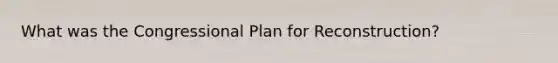 What was the Congressional Plan for Reconstruction?