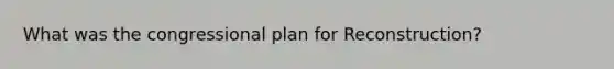 What was the congressional plan for Reconstruction?