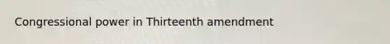 Congressional power in Thirteenth amendment