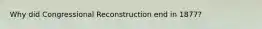 Why did Congressional Reconstruction end in 1877?