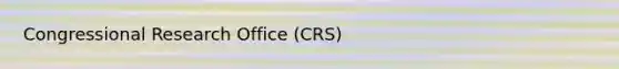 Congressional Research Office (CRS)