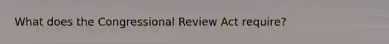 What does the Congressional Review Act require?